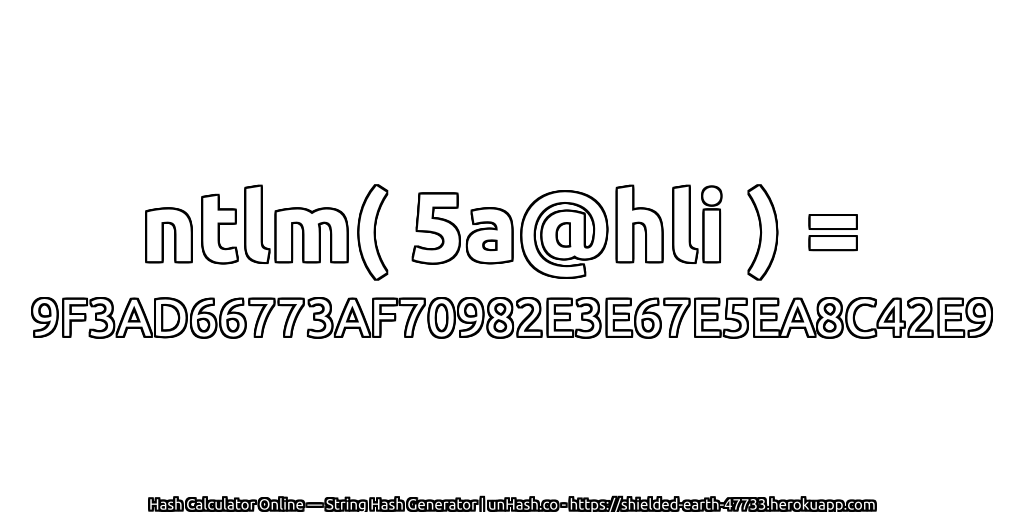 ntlm( 5a@hli ) = 9F3AD66773AF70982E3E67E5EA8C42E9 | unHash.co