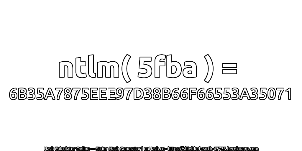 ntlm( 5fba ) = 6B35A7875EEE97D38B66F66553A35071 | unHash.co