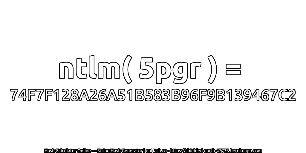 ntlm( 5pgr ) = 74F7F128A26A51B583B96F9B139467C2 | unHash.co