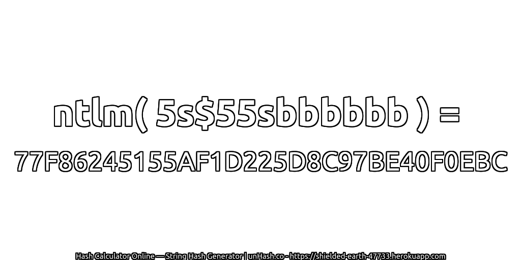 ntlm( 5s$55sbbbbbb ) = 77F86245155AF1D225D8C97BE40F0EBC | unHash.co
