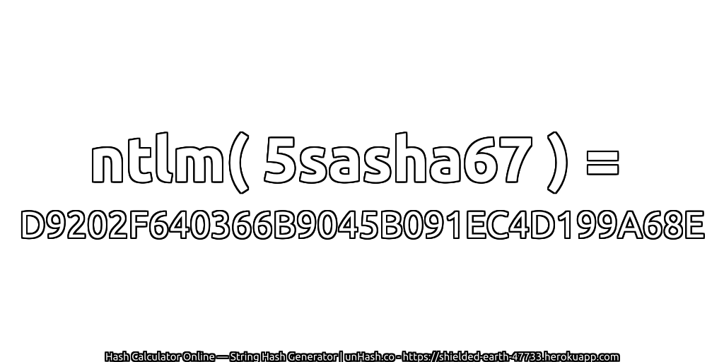 ntlm( 5sasha67 ) = D9202F640366B9045B091EC4D199A68E | unHash.co