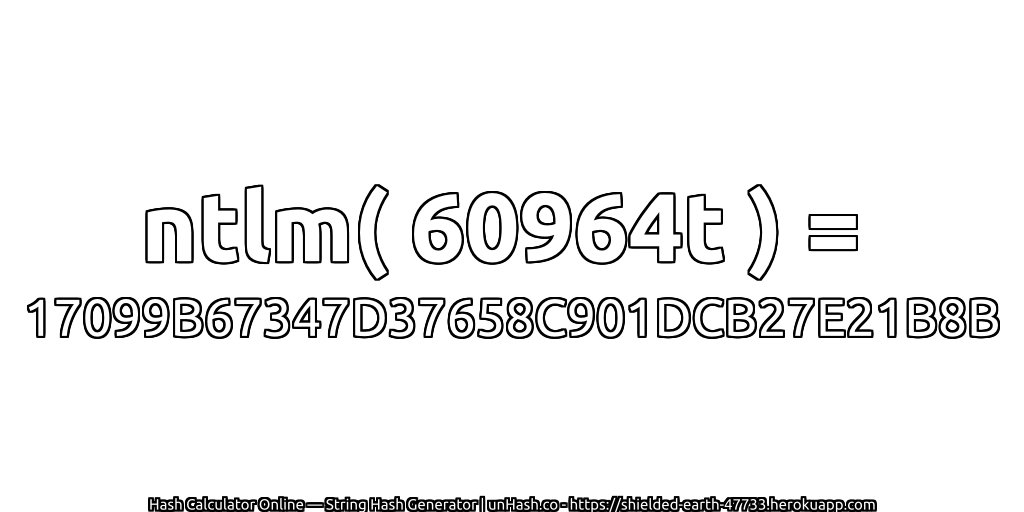 ntlm( 60964t ) = 17099B67347D37658C901DCB27E21B8B | unHash.co