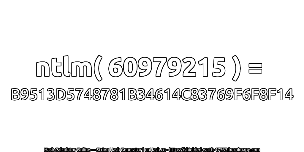ntlm( 60979215 ) = B9513D5748781B34614C83769F6F8F14 | unHash.co