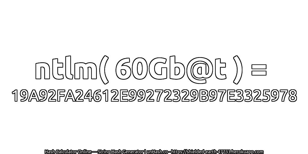 ntlm( 60Gb@t ) = 19A92FA24612E99272329B97E3325978 | unHash.co