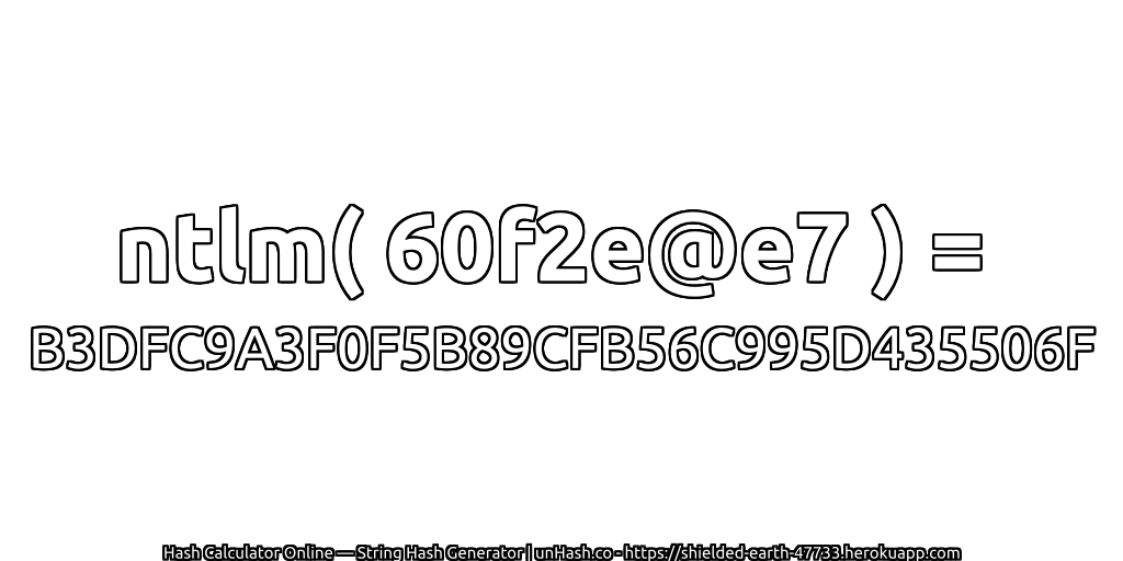 ntlm( 60f2e@e7 ) = B3DFC9A3F0F5B89CFB56C995D435506F | unHash.co
