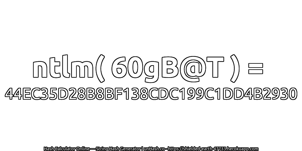 ntlm( 60gB@T ) = 44EC35D28B8BF138CDC199C1DD4B2930 | unHash.co