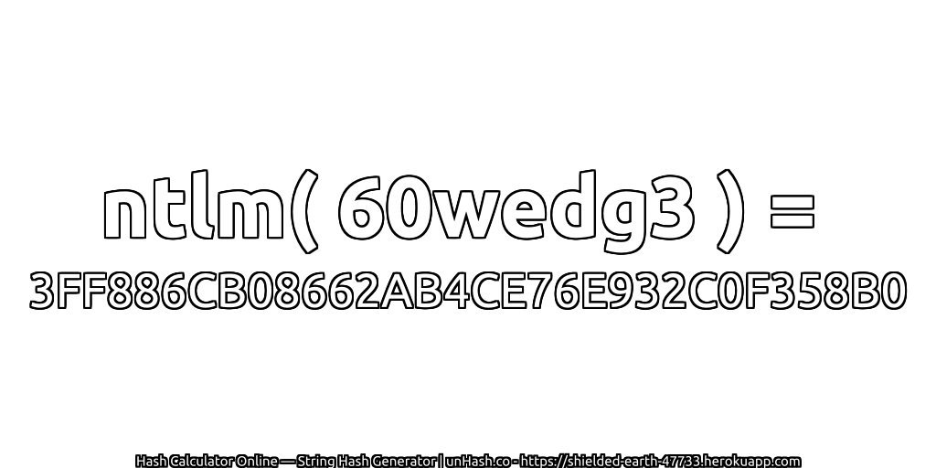 ntlm( 60wedg3 ) = 3FF886CB08662AB4CE76E932C0F358B0 | unHash.co