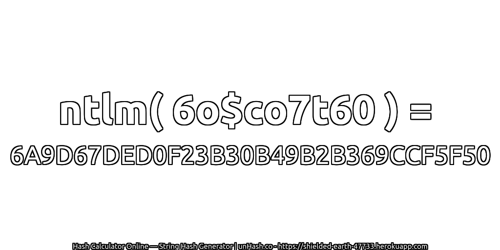 ntlm( 6o$co7t60 ) = 6A9D67DED0F23B30B49B2B369CCF5F50 | unHash.co