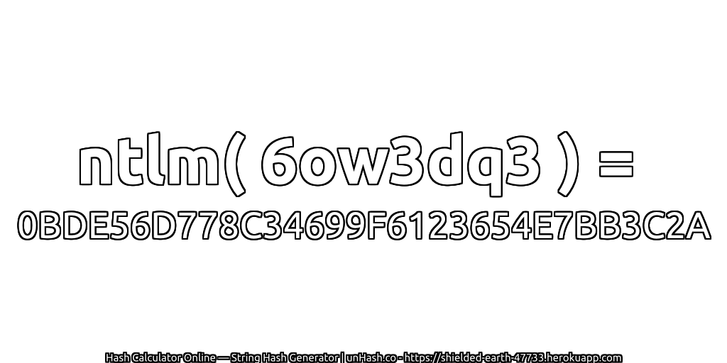 ntlm( 6ow3dq3 ) = 0BDE56D778C34699F6123654E7BB3C2A | unHash.co