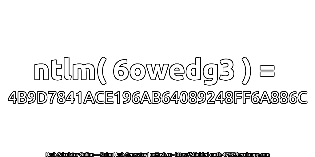 ntlm( 6owedg3 ) = 4B9D7841ACE196AB64089248FF6A886C | unHash.co
