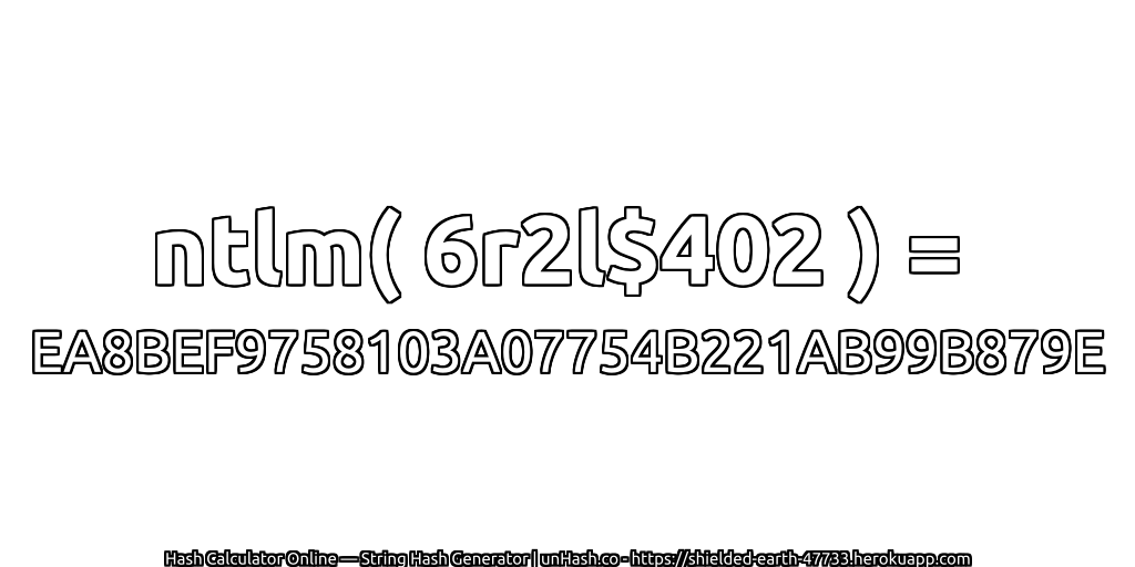 ntlm( 6r2l$402 ) = EA8BEF9758103A07754B221AB99B879E | unHash.co
