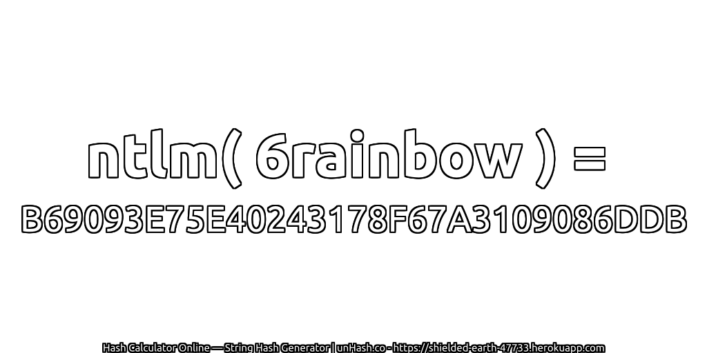 ntlm( 6rainbow ) = B69093E75E40243178F67A3109086DDB | unHash.co