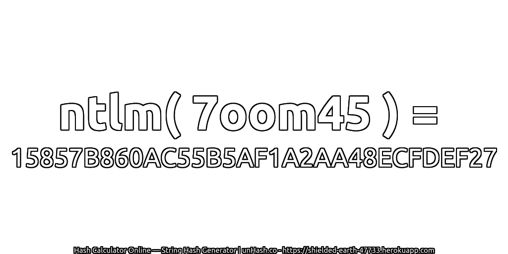 ntlm( 7oom45 ) = 15857B860AC55B5AF1A2AA48ECFDEF27 | unHash.co