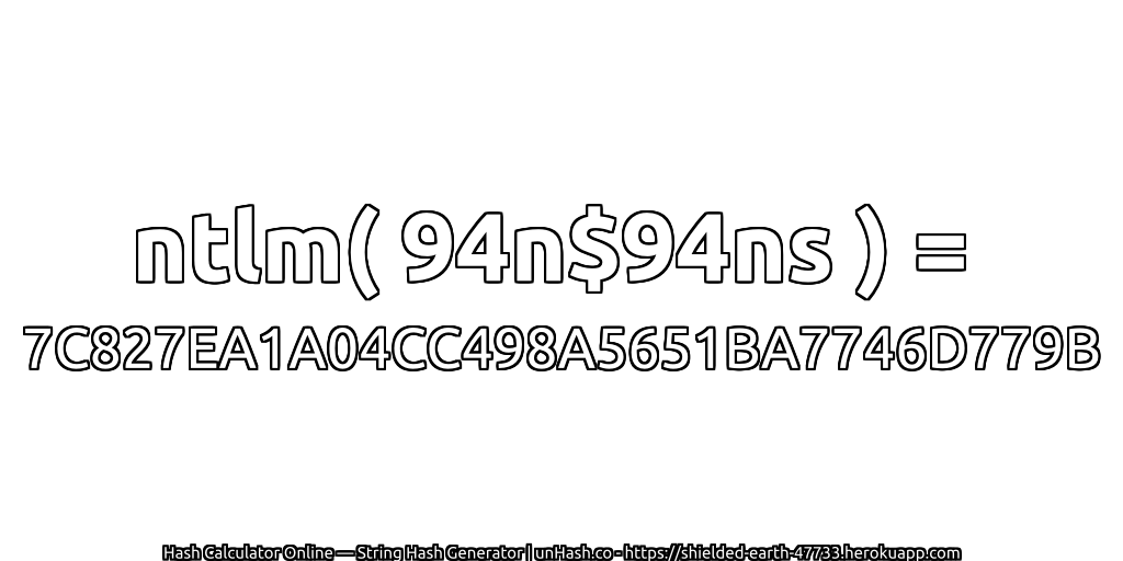 ntlm( 94n$94ns ) = 7C827EA1A04CC498A5651BA7746D779B | unHash.co