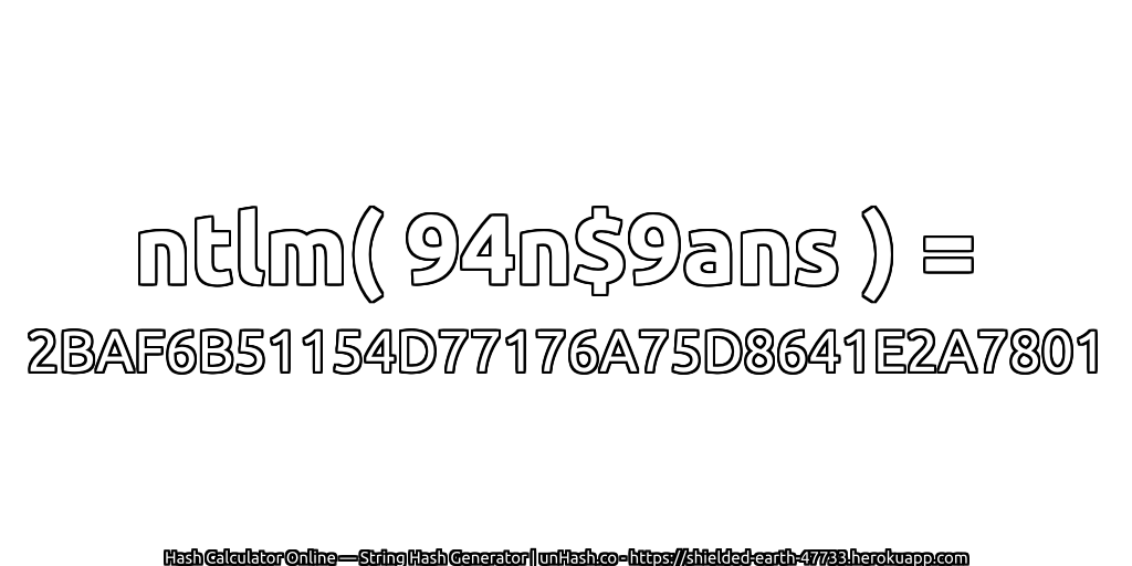 ntlm( 94n$9ans ) = 2BAF6B51154D77176A75D8641E2A7801 | unHash.co