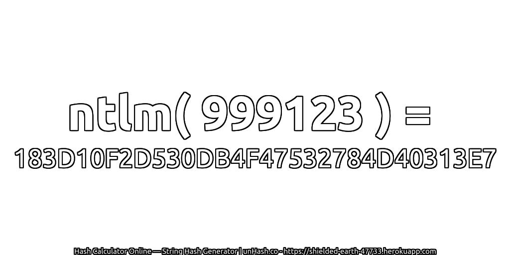 ntlm( 999123 ) = 183D10F2D530DB4F47532784D40313E7 | unHash.co