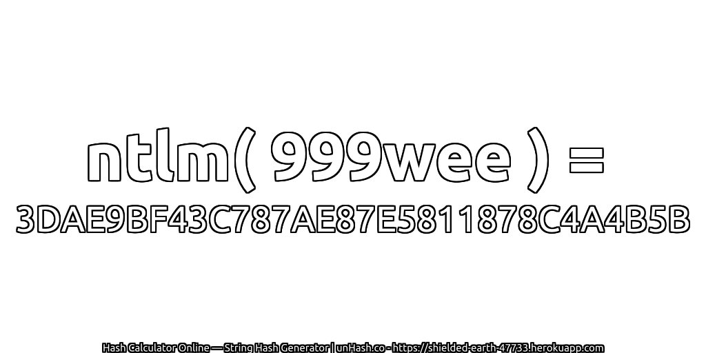 ntlm( 999wee ) = 3DAE9BF43C787AE87E5811878C4A4B5B | unHash.co