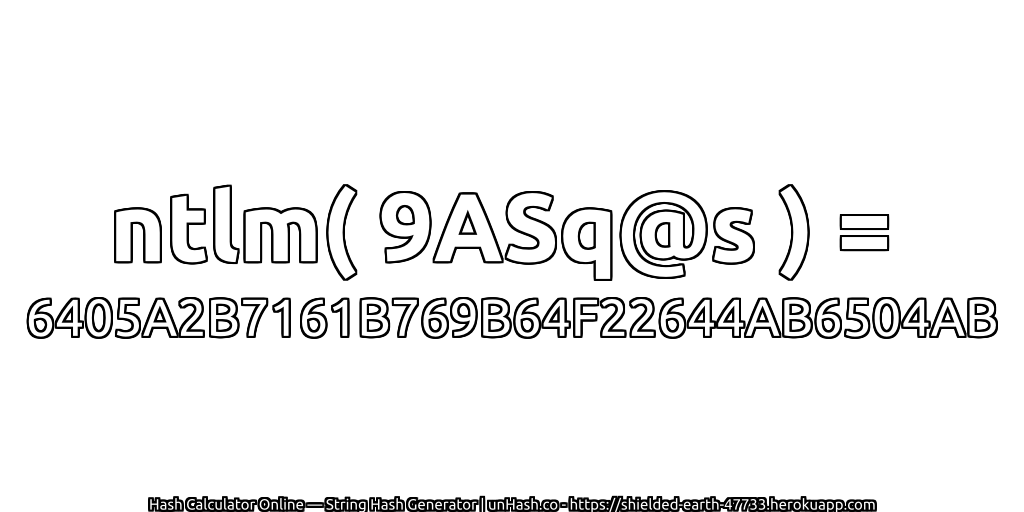ntlm( 9ASq@s ) = 6405A2B7161B769B64F22644AB6504AB | unHash.co