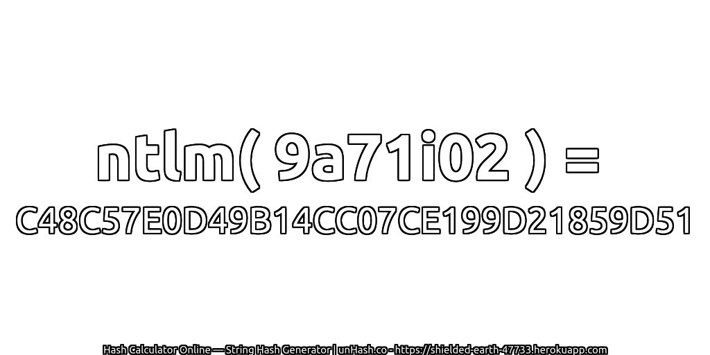 ntlm( 9a71i02 ) = C48C57E0D49B14CC07CE199D21859D51 | unHash.co