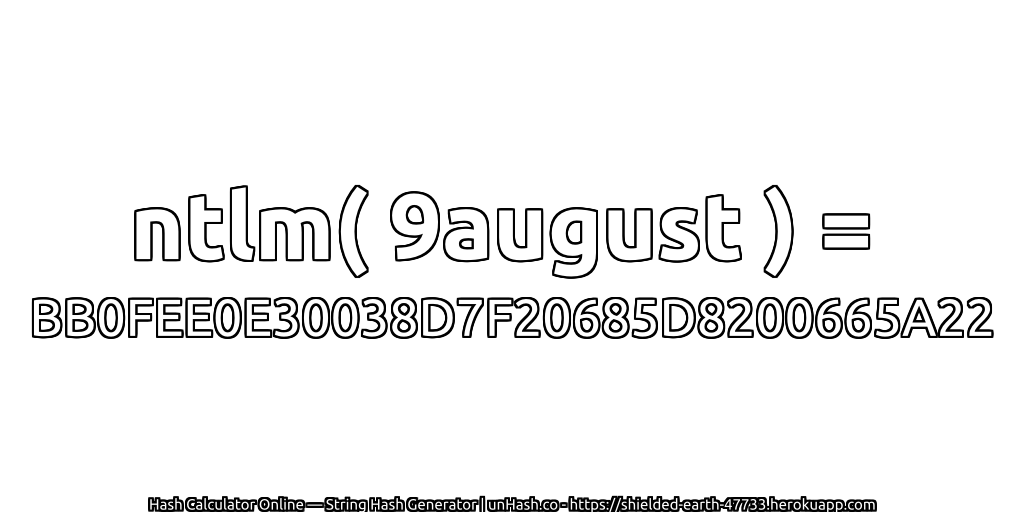 ntlm( 9august ) = BB0FEE0E30038D7F20685D8200665A22 | unHash.co