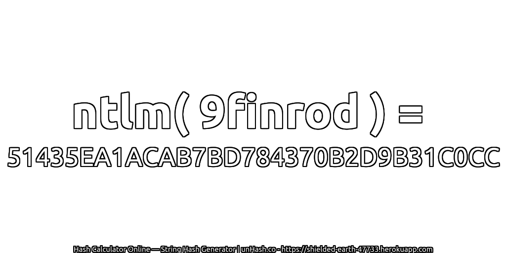 ntlm( 9finrod ) = 51435EA1ACAB7BD784370B2D9B31C0CC | unHash.co