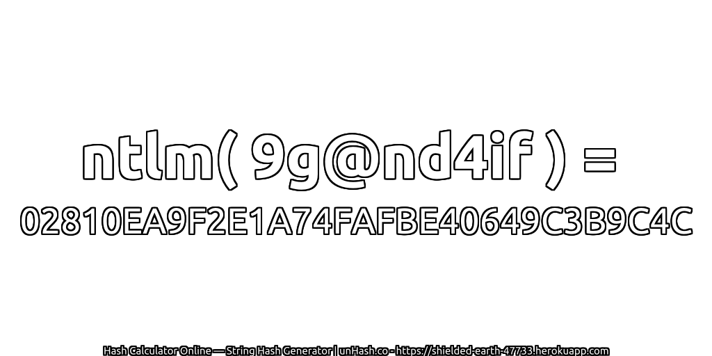 ntlm( 9g@nd4if ) = 02810EA9F2E1A74FAFBE40649C3B9C4C | unHash.co