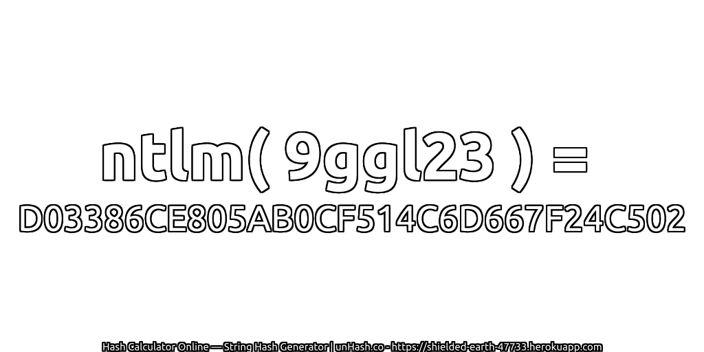 ntlm( 9ggl23 ) = D03386CE805AB0CF514C6D667F24C502 | unHash.co