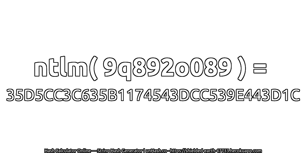 ntlm( 9q892o089 ) = 35D5CC3C635B1174543DCC539E443D1C | unHash.co
