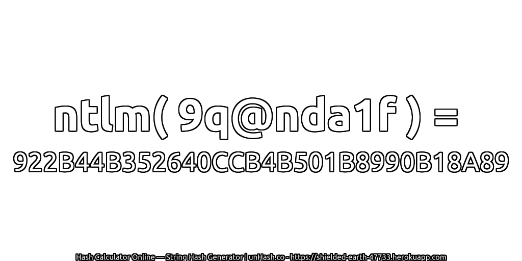 ntlm( 9q@nda1f ) = 922B44B352640CCB4B501B8990B18A89 | unHash.co