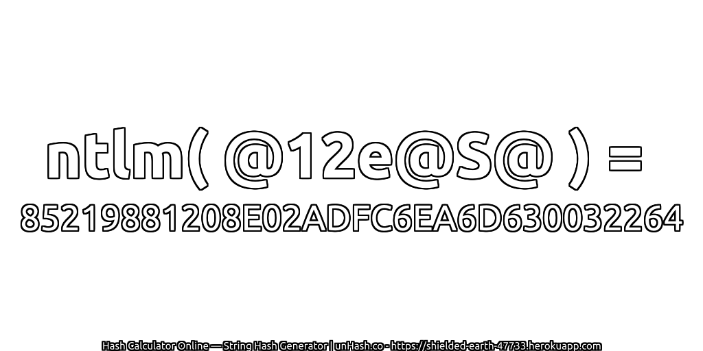 ntlm( @12e@S@ ) = 85219881208E02ADFC6EA6D630032264 | unHash.co