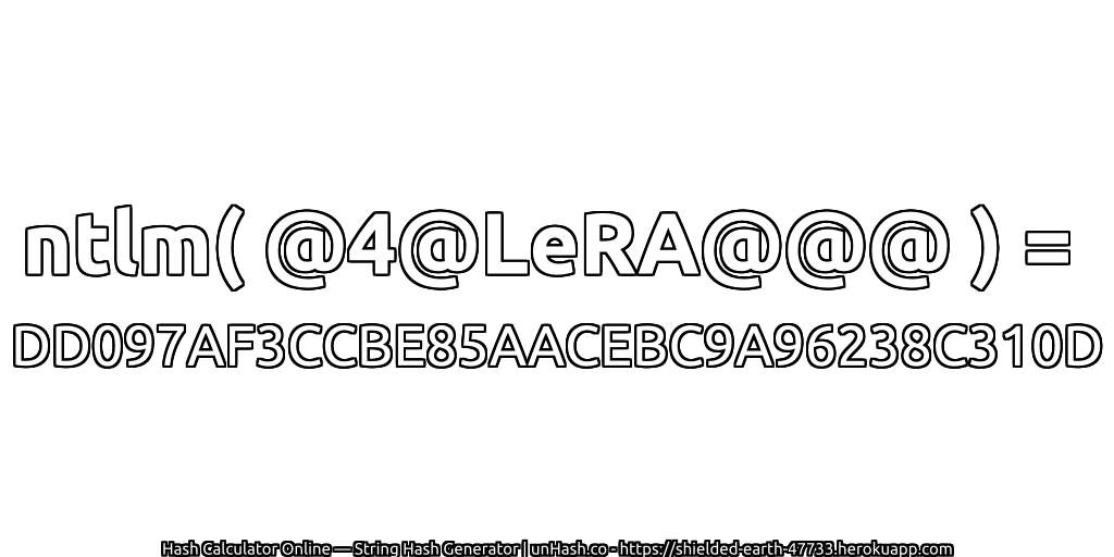 ntlm( @4@LeRA@@@ ) = DD097AF3CCBE85AACEBC9A96238C310D | unHash.co