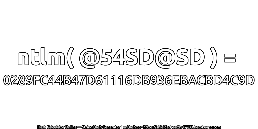ntlm( @54SD@SD ) = 0289FC44B47D61116DB936EBACBD4C9D | unHash.co