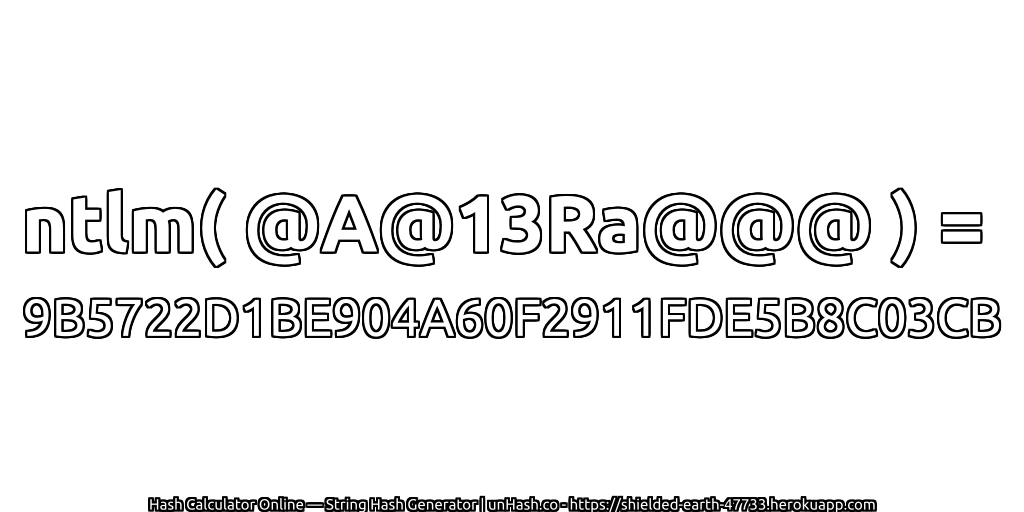 ntlm( @A@13Ra@@@ ) = 9B5722D1BE904A60F2911FDE5B8C03CB | unHash.co