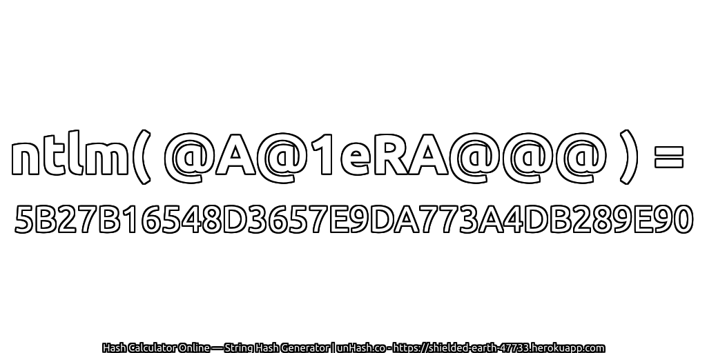 ntlm( @A@1eRA@@@ ) = 5B27B16548D3657E9DA773A4DB289E90 | unHash.co