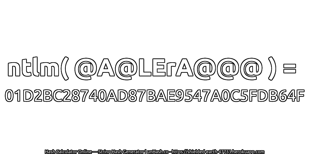 ntlm( @A@LErA@@@ ) = 01D2BC28740AD87BAE9547A0C5FDB64F | unHash.co