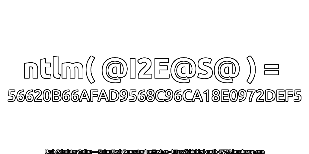 ntlm( @I2E@S@ ) = 56620B66AFAD9568C96CA18E0972DEF5 | unHash.co