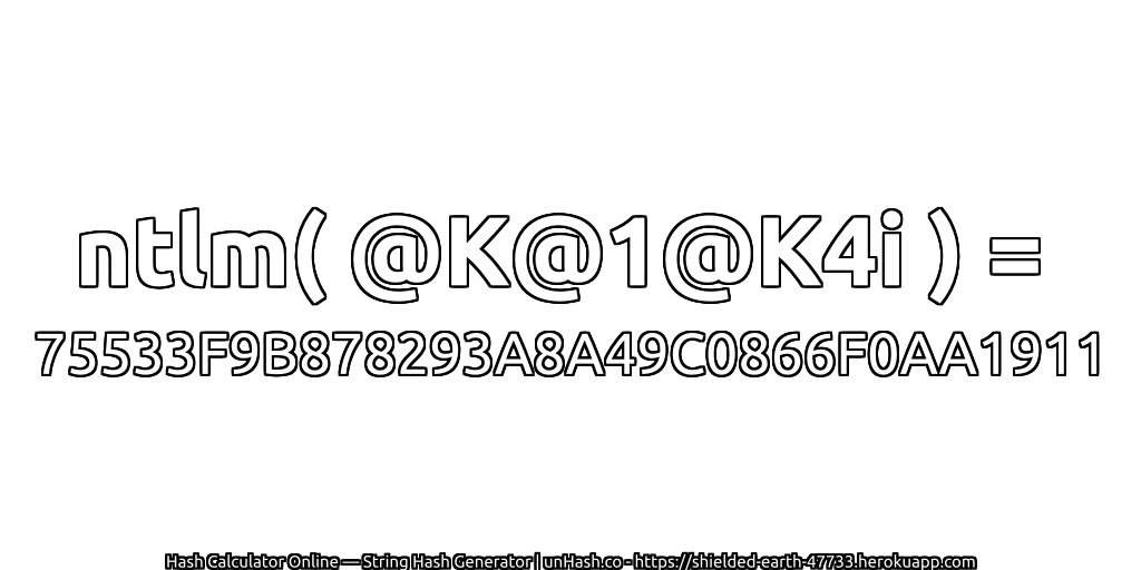 ntlm( @K@1@K4i ) = 75533F9B878293A8A49C0866F0AA1911 | unHash.co