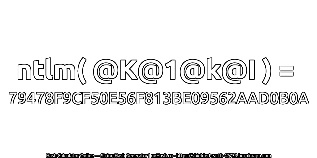 ntlm( @K@1@k@I ) = 79478F9CF50E56F813BE09562AAD0B0A | unHash.co