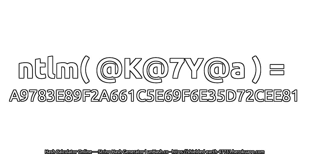 ntlm( @K@7Y@a ) = A9783E89F2A661C5E69F6E35D72CEE81 | unHash.co