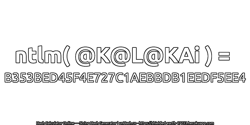 ntlm( @K@L@KAi ) = B353BED45F4E727C1AEBBDB1EEDF5EE4 | unHash.co