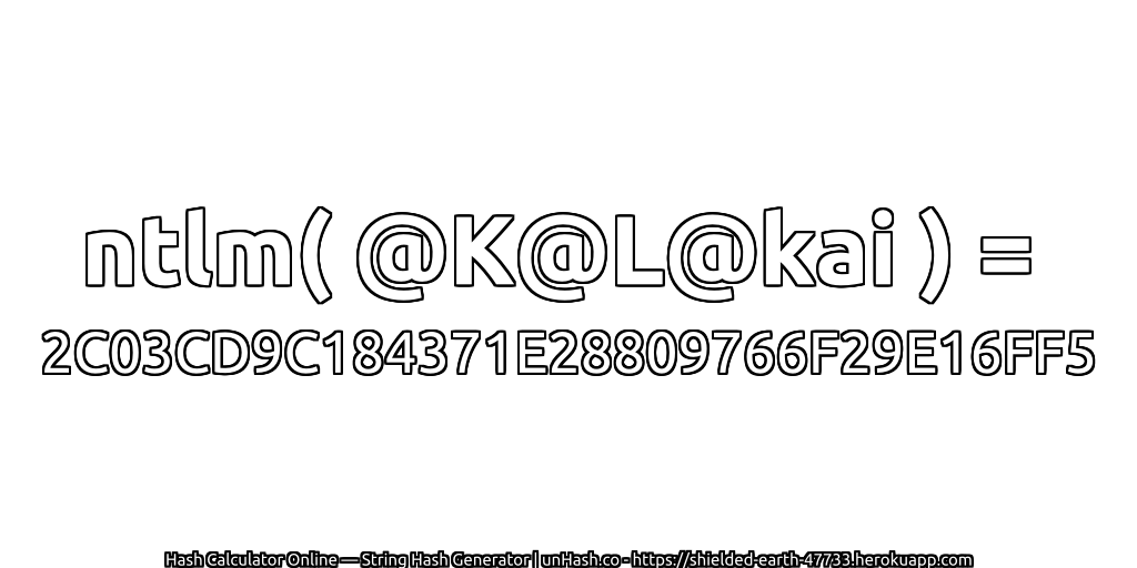 ntlm( @K@L@kai ) = 2C03CD9C184371E28809766F29E16FF5 | unHash.co