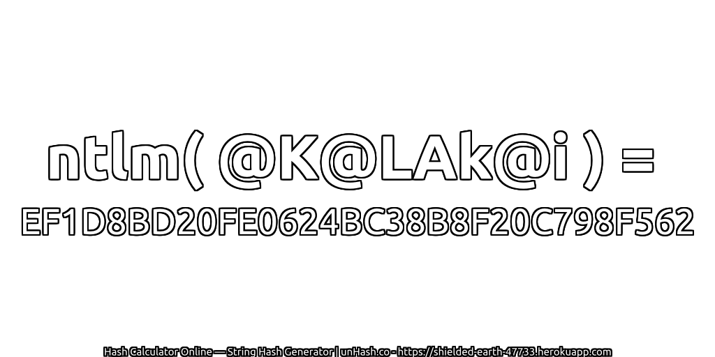 ntlm( @K@LAk@i ) = EF1D8BD20FE0624BC38B8F20C798F562 | unHash.co