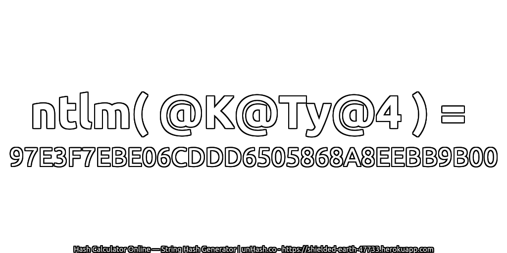 ntlm( @K@Ty@4 ) = 97E3F7EBE06CDDD6505868A8EEBB9B00 | unHash.co