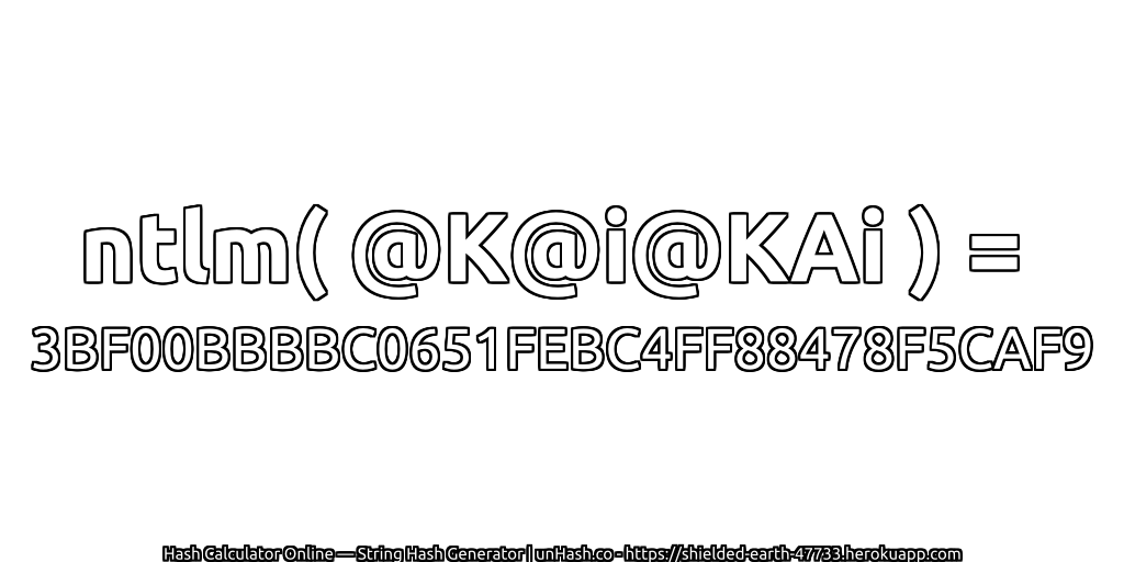 ntlm( @K@i@KAi ) = 3BF00BBBBC0651FEBC4FF88478F5CAF9 | unHash.co