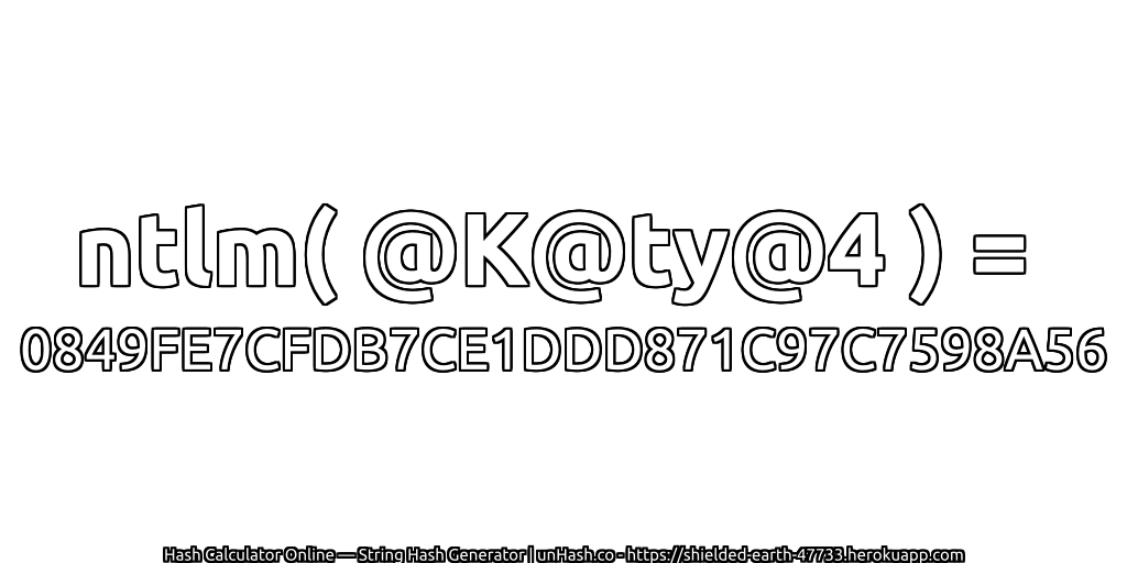 ntlm( @K@ty@4 ) = 0849FE7CFDB7CE1DDD871C97C7598A56 | unHash.co