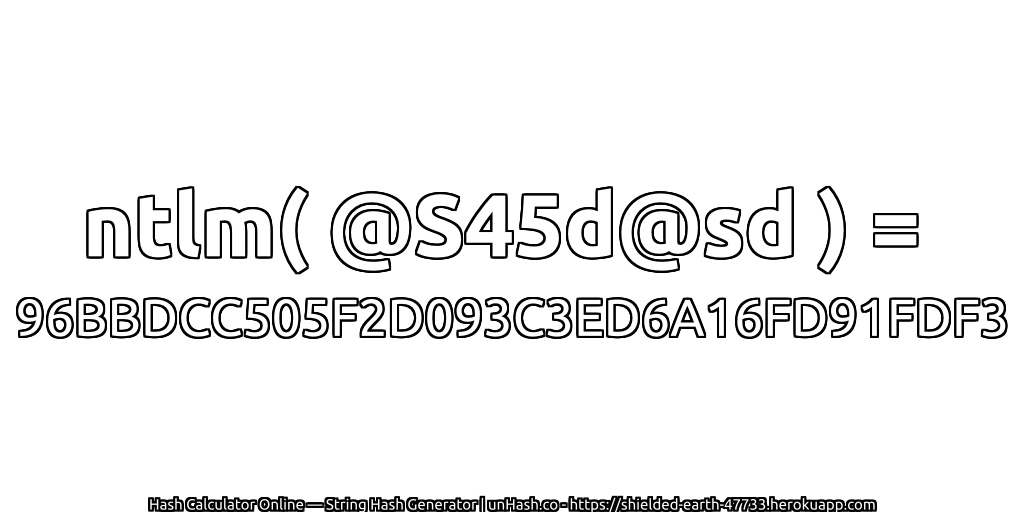 ntlm( @S45d@sd ) = 96BBDCC505F2D093C3ED6A16FD91FDF3 | unHash.co