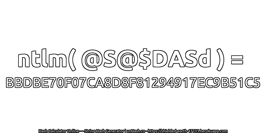 ntlm( @S@$DASd ) = BBDBE70F07CA8D8F81294917EC9B51C5 | unHash.co