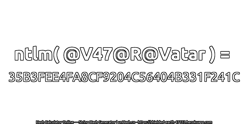 ntlm( @V47@R@Vatar ) = 35B3FEE4FA8CF9204C56404B331F241C | unHash.co
