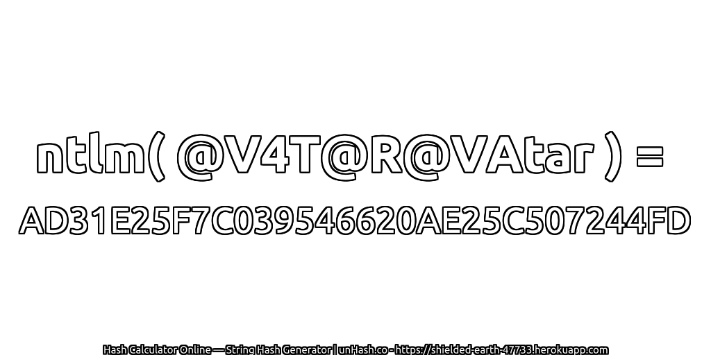 ntlm( @V4T@R@VAtar ) = AD31E25F7C039546620AE25C507244FD | unHash.co