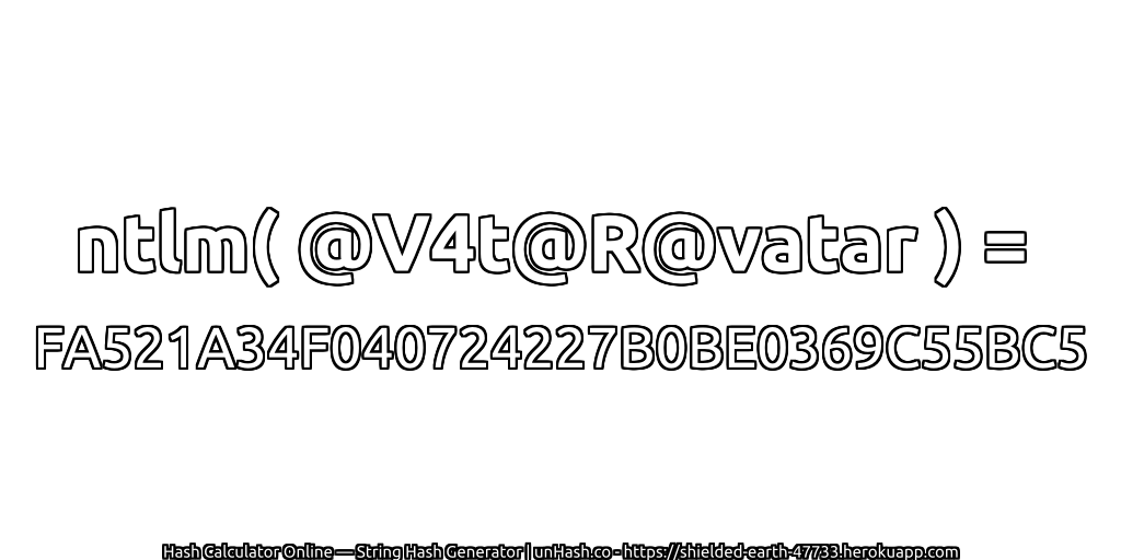 ntlm( @V4t@R@vatar ) = FA521A34F040724227B0BE0369C55BC5 | unHash.co